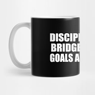 Discipline is the bridge between goals and results Mug